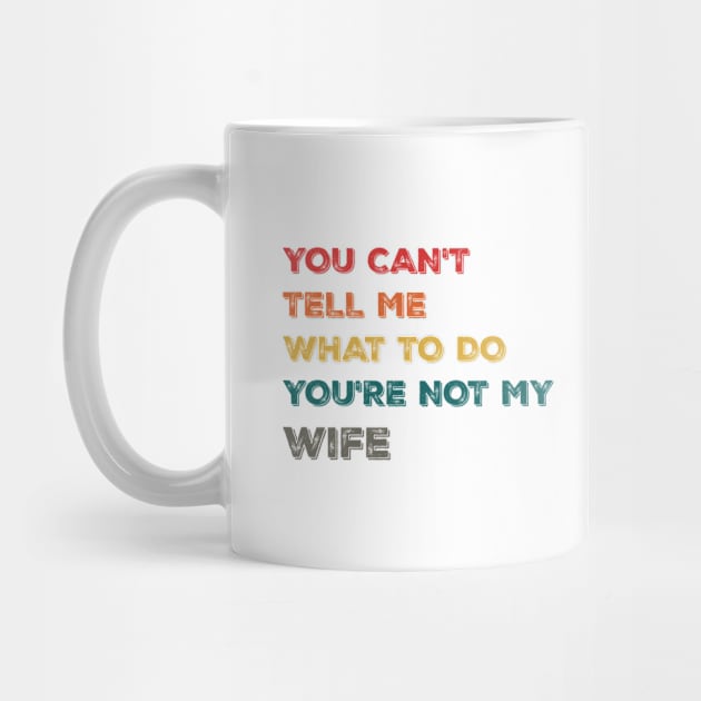 Funny Design You Can't Tell Me What To Do You're Not My Wife by Suchmugs